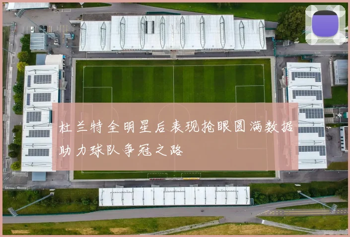 杜兰特全明星后表现抢眼圆满数据助力球队争冠之路